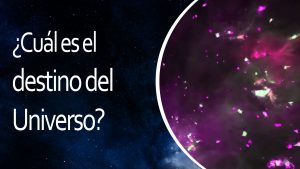 Lee más sobre el artículo El Universo En 1 Minuto: ¿Cuál es el destino del Universo?