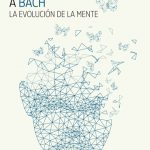 Lee más sobre el artículo Reseñas HdC: De las bacterias a Bach. La evolución de la mente